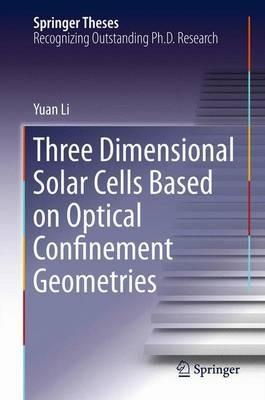 Three Dimensional Solar Cells Based on Optical Confinement Geometries - Yuan Li - cover
