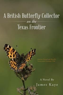 A British Butterfly Collector on the Texas Frontier - James Kaye - cover