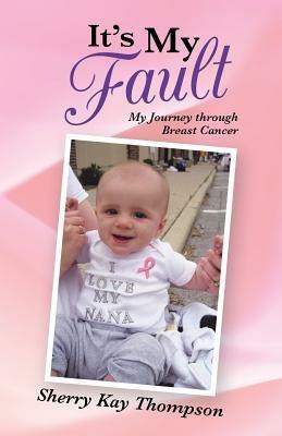 It's My Fault: My Journey Through Breast Cancer - Sherry Kay Thompson - cover