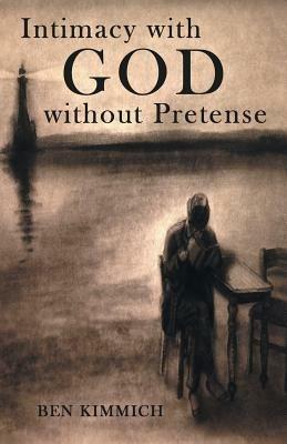 Intimacy with God Without Pretense - Ben Kimmich - cover