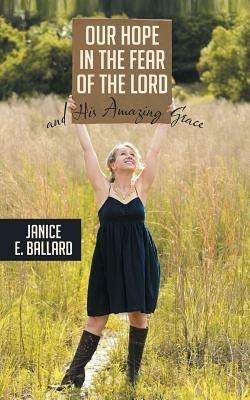Our Hope in the Fear of the Lord and His Amazing Grace - Janice E Ballard - cover
