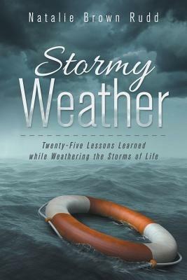 Stormy Weather: Twenty-Five Lessons Learned while Weathering the Storms of Life - Natalie Brown Rudd - cover