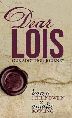 Dear Lois: Our Adoption Journey - Karen Schlindwein,Amalie Bowling - cover