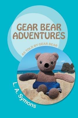 Gear Bear Adventures: As Told by Gear Bear - L a Symons - cover