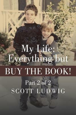 My Life: Everything But Buy the Book!: Part 2 of 2 - Scott Ludwig - cover