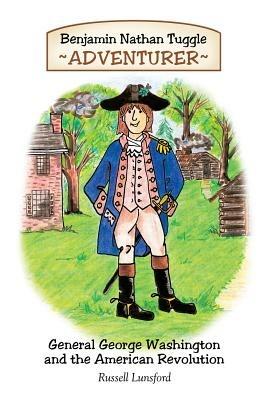 Benjamin Nathan Tuggle: Adventurer: General George Washington and the American Revolution - Russell Lunsford - cover