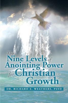 The Nine Levels of Anointing Power for Christian Growth - Richard E Weathers,Psyd Richard E Weathers - cover