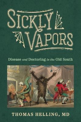 Sickly Vapors: Disease and Doctoring in the Old South - Thomas Helling - cover