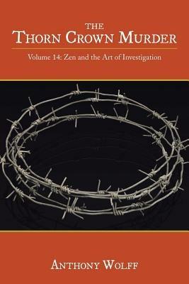 The Thorn Crown Murder: Volume 14: Zen and the Art of Investigation - Anthony Wolff - cover