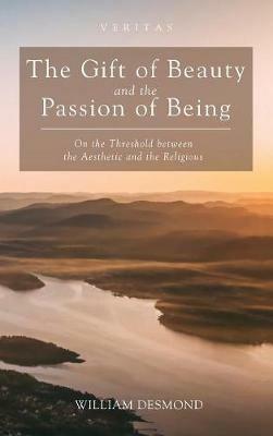 The Gift of Beauty and the Passion of Being - Desmond W - cover