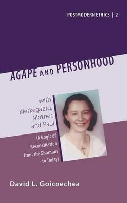 Agape and Personhood: With Kierkegaard, Mother, and Paul (a Logic of Reconciliation from the Shamans to Today) - David L Goicoechea - cover
