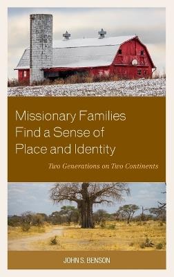 Missionary Families Find a Sense of Place and Identity: Two Generations on Two Continents - John S. Benson - cover