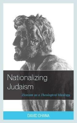 Nationalizing Judaism: Zionism as a Theological Ideology - David Ohana - cover