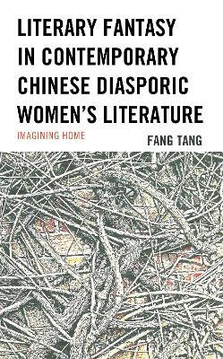 Literary Fantasy in Contemporary Chinese Diasporic Women's Literature: Imagining Home - Fang Tang - cover