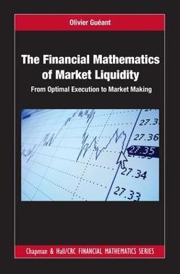 The Financial Mathematics of Market Liquidity: From Optimal Execution to Market Making - Olivier Gueant - cover