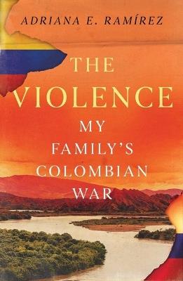 The Violence: My Family's Colombian War - Adriana E Ramírez - cover