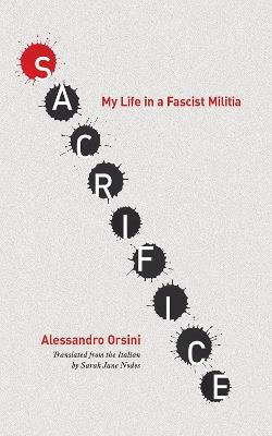 Sacrifice: My Life in a Fascist Militia - Alessandro Orsini - cover