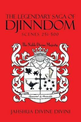 The Legendary Saga of Djinndom: Scenes 251-500 - Jahshua Divine Divini - cover