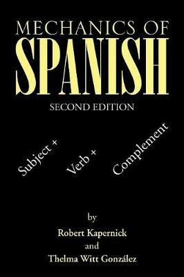 Mechanics of Spanish: Subject + Verb + Complement - Robert Kapernick,Thelma Witt Gonzalez - cover