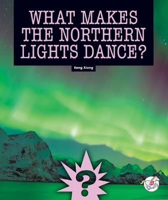 What Makes the Northern Lights Dance? - Keng Xiong - cover