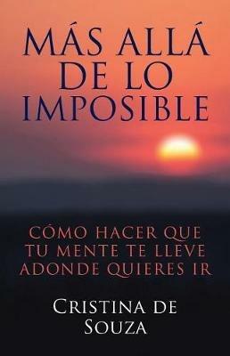 Mas alla de lo imposible: Como hacer que tu mente te lleve adonde quieres ir - Cristina de Souza - cover