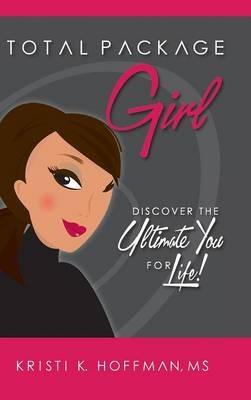 Total Package Girl: Discover the Ultimate You For Life! - Kristi K Hoffman - cover