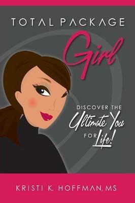 Total Package Girl: Discover the Ultimate You for Life! - Kristi K Hoffman - cover
