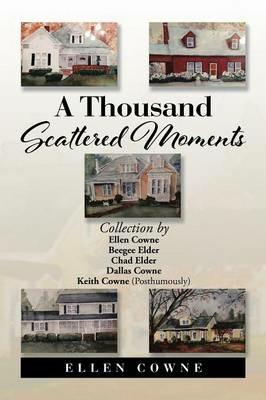 A Thousand Scattered Moments: Collection by Ellen Cowne Beegee Elder Chad Elder Dallas Cowne Keith Cowne (Posthumously) - Ellen Cowne - cover