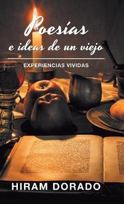 Poesías E Ideas De Un Viejo: Experiencias Vividas - Hiram Dorado - cover