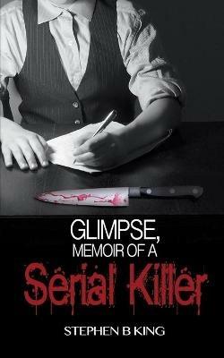 Glimpse, Memoir of a Serial Killer - Stephen B King - cover