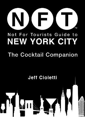 Not For Tourists Guide to New York City: The Cocktail Companion - Jeff Cioletti - cover