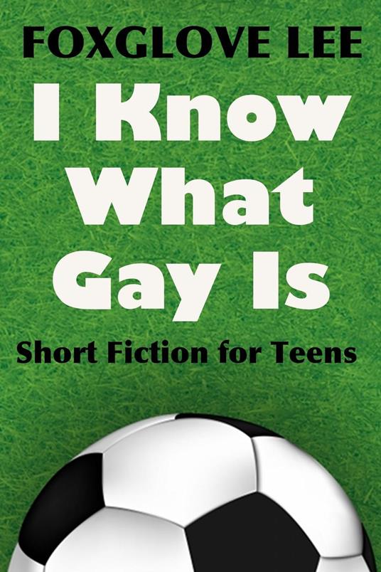 I Know What Gay Is: Short Fiction for Teens - Foxglove Lee - ebook