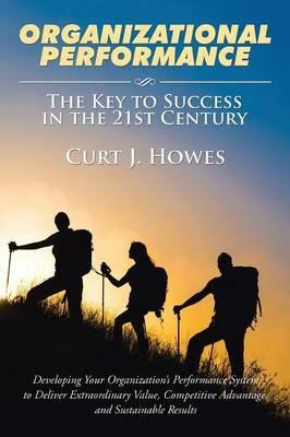 Organizational Performance: The Key to Success in the 21st Century - Curt J Howes - cover