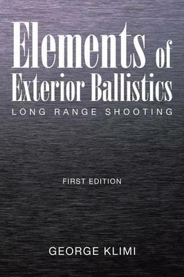 Elements of Exterior Ballistics: Long Range Shooting First Edition - George Klimi - cover