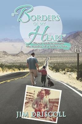 Borders of My Heart: Never Underestimate the Resolve of a Father's Love . . . - Jim Driscoll - cover