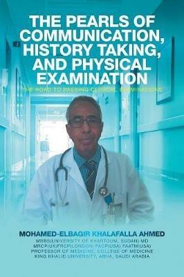 The Pearls of Communication, History Taking, and Physical Examination: The Road to Passing Clinical Examinations - Mohamed-Elbagir Khalafalla Ahmed - cover