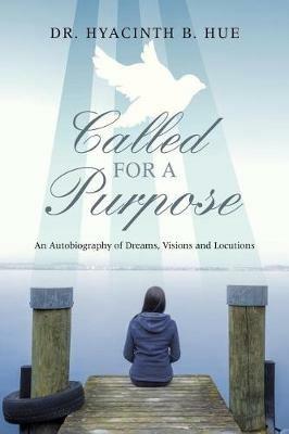 Called for a Purpose: An Autobiography of Dreams, Visions and Locutions - Hyacinth B Hue - cover
