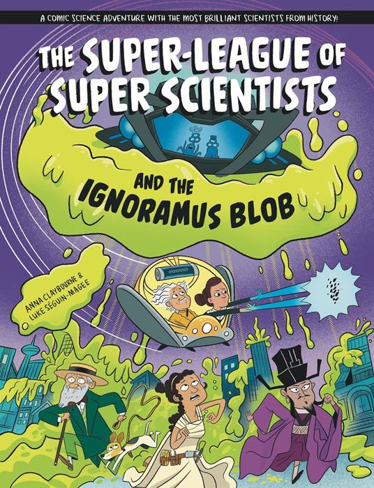 The Super-League of Super Scientists and the Ignoramus Blob - Anna Claybourne,Luke Séguin-Magee - ebook