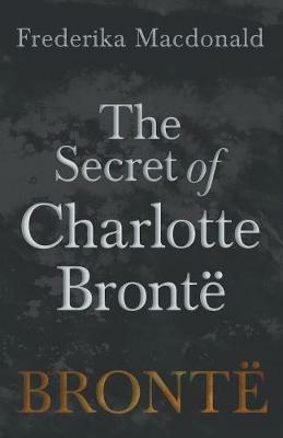 The Secret of Charlotte Bronte - Frederika MacDonald - cover