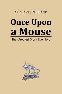 Once Upon a Mouse: The Greatest Story Ever Told - Clinton Edgebank - cover