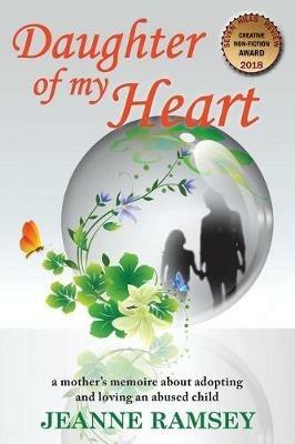 Daughter of my Heart: A Mother's Memoire about Adopting and Loving an Abused Child - Jeanne Ramsey - cover