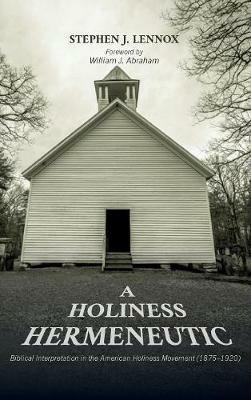 A Holiness Hermeneutic: Biblical Interpretation in the American Holiness Movement (1875-1920) - Stephen J Lennox - cover