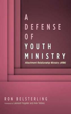 A Defense of Youth Ministry: Attachment Relationship Ministry (Arm) - Ron Belsterling - cover