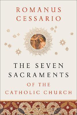 The Seven Sacraments of the Catholic Church - Romanus Cessario - cover
