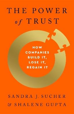 The Power of Trust: How Companies Build It, Lose It, Regain It - Sandra J Sucher,Shalene Gupta - cover