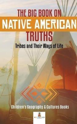 The Big Book on Native American Truths: Tribes and Their Ways of Life Children's Geography & Cultures Books - Baby Professor - cover