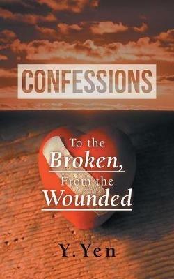 Confessions: To the Broken, from the Wounded - Y Yen - cover