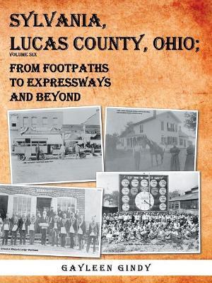 Sylvania, Lucas County, Ohio: From Footpaths to Expressways and Beyond Volume Six - Gayleen Gindy - cover