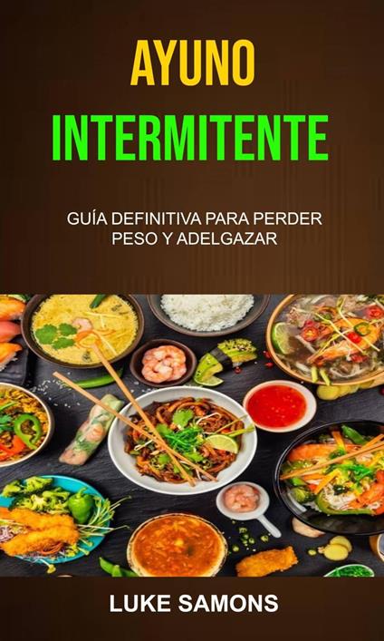 Ayuno Intermitente: Guía Definitiva Para Perder Peso Y Adelgazar.