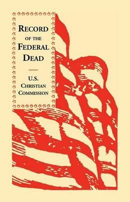 Record of the Federal Dead Buried from Libby, Belle Isle, Danville and Camp Lawton Prisons and at City Point, and in the Field Before Petersburg and R - U S Christian Commission - cover